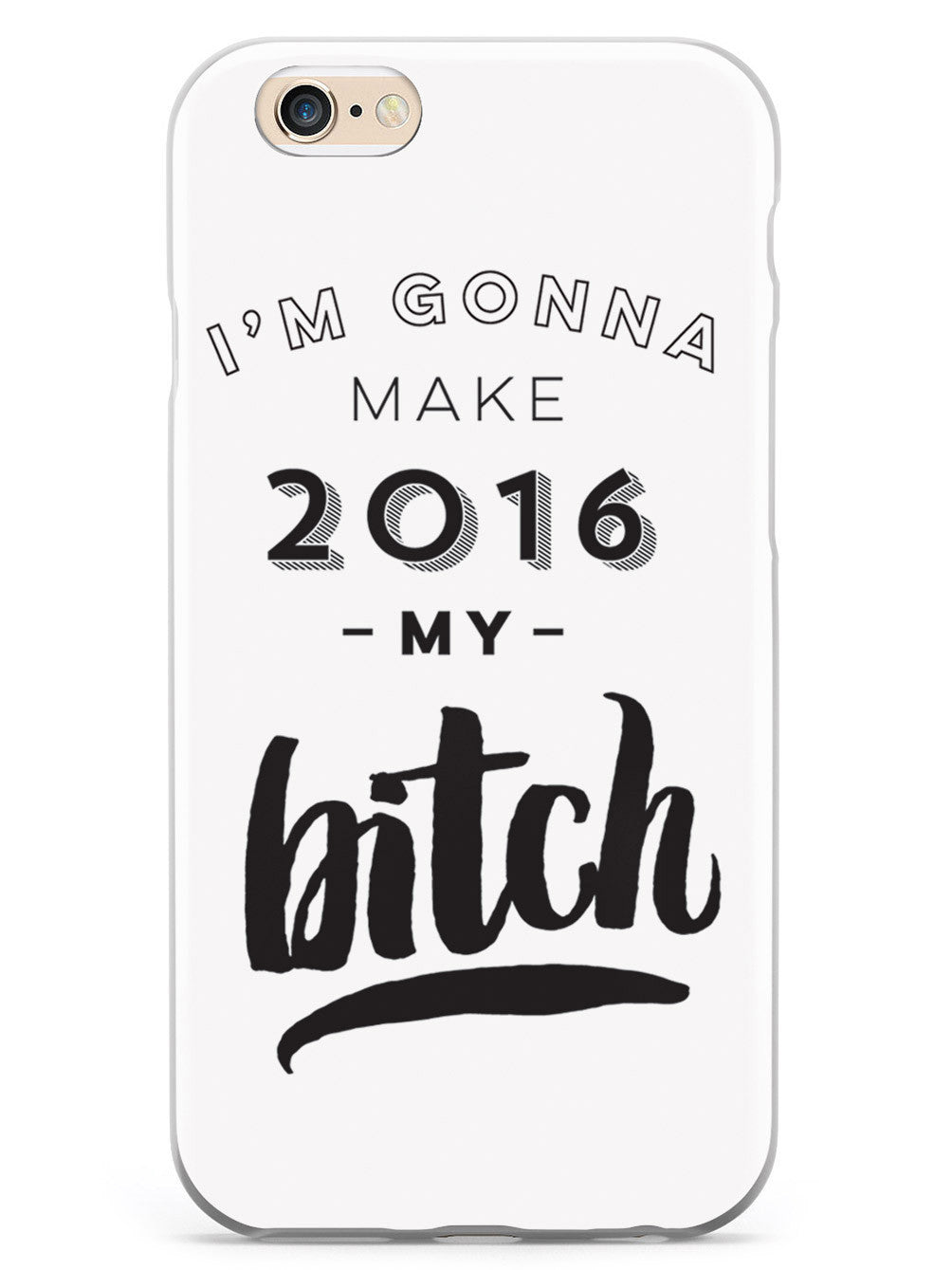 I'm Gonna Make 2016 My Bitch Case