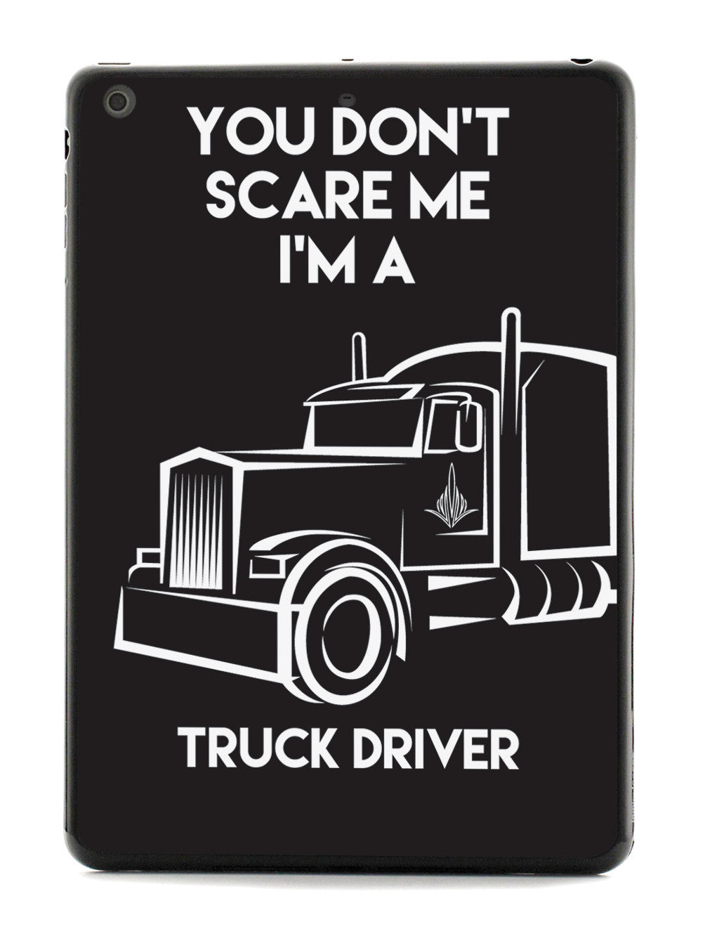 You Don't Scare Me, I'm a Truck Driver Case