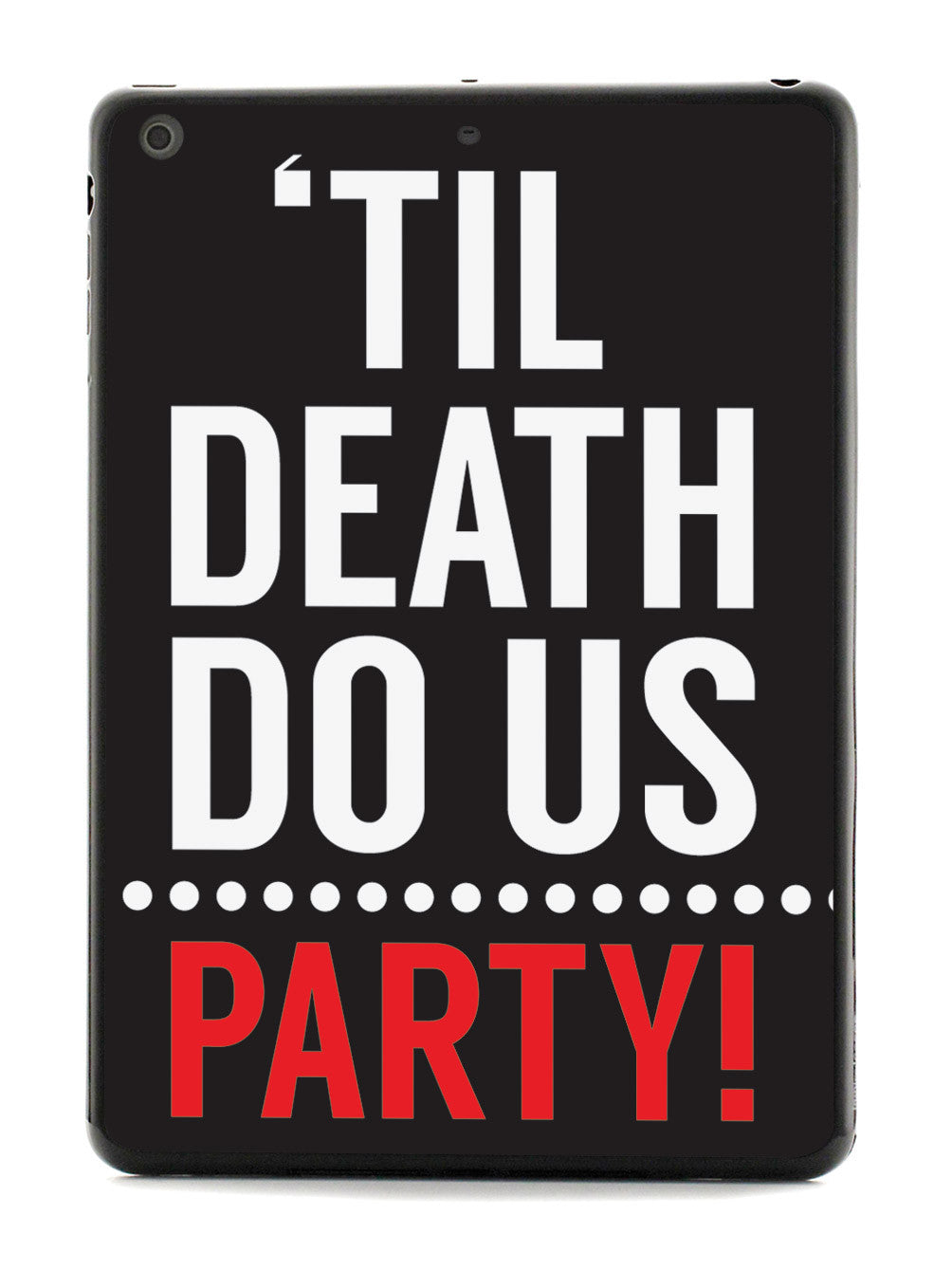 Til Death do us.. PARTY! Case