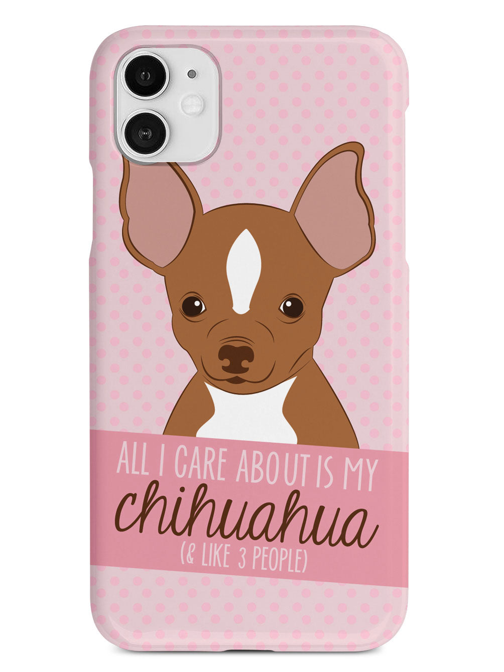 All I Care About Is My Chihuahua Case