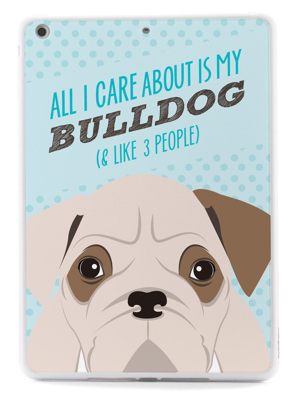 All I Care About Is My Bulldog Case