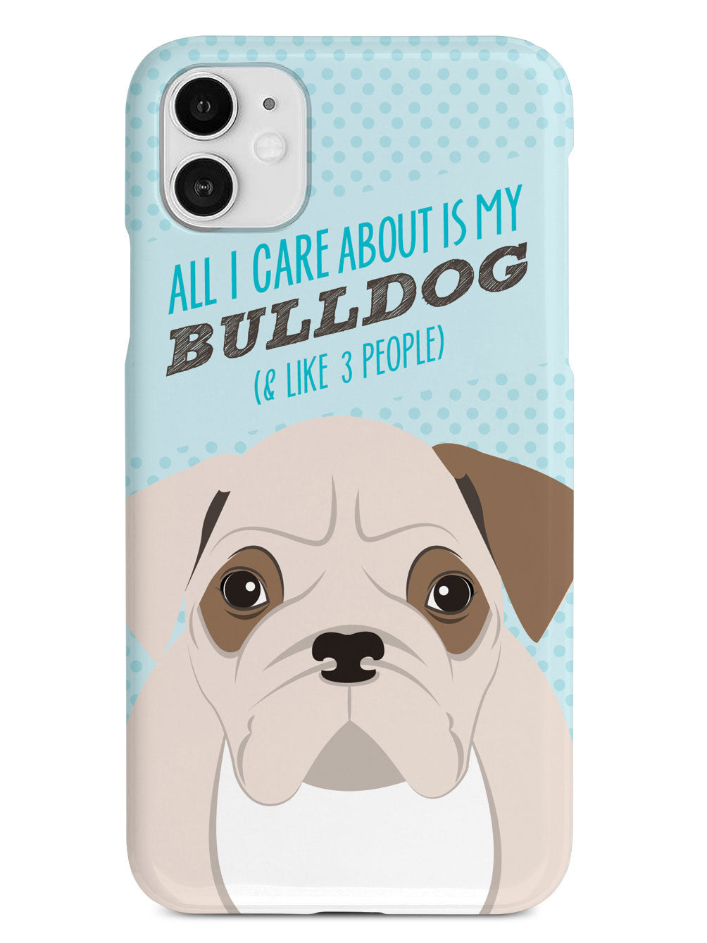 All I Care About Is My Bulldog Case
