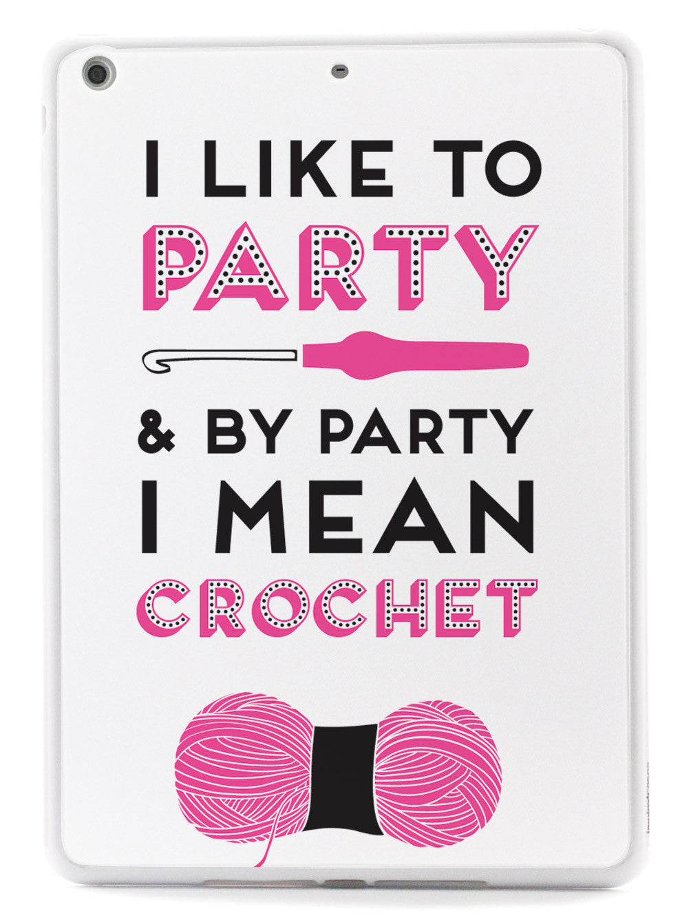 I Like to Party and by Party I Mean Crochet Case