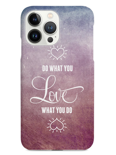 Do What You Love - Love What You Do Case