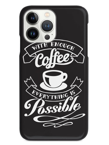 With Enough Coffee, Everything is Possible Case