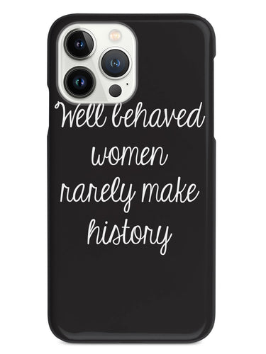 Well Behaved Women Rarely Make History Case