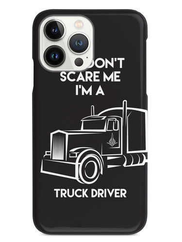 You Don't Scare Me, I'm a Truck Driver Case