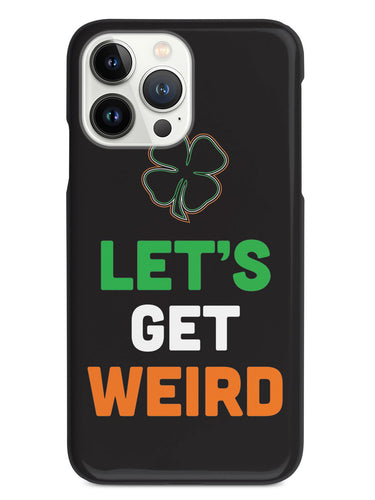 Let's Get Weird - St. Patrick's Day Irish Case