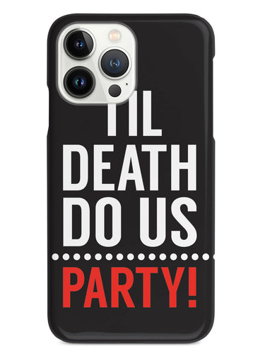 Til Death do us.. PARTY! Case