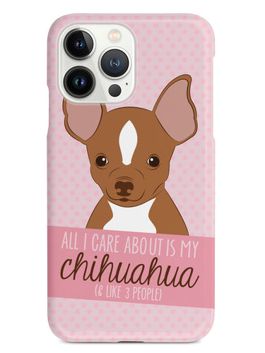 All I Care About Is My Chihuahua Case