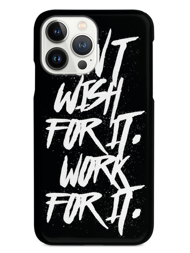 Don't Wish For It. Work For It. Case