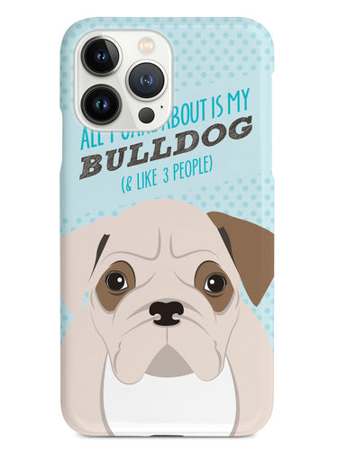 All I Care About Is My Bulldog Case