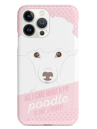 All I Care About Is My Poodle Case
