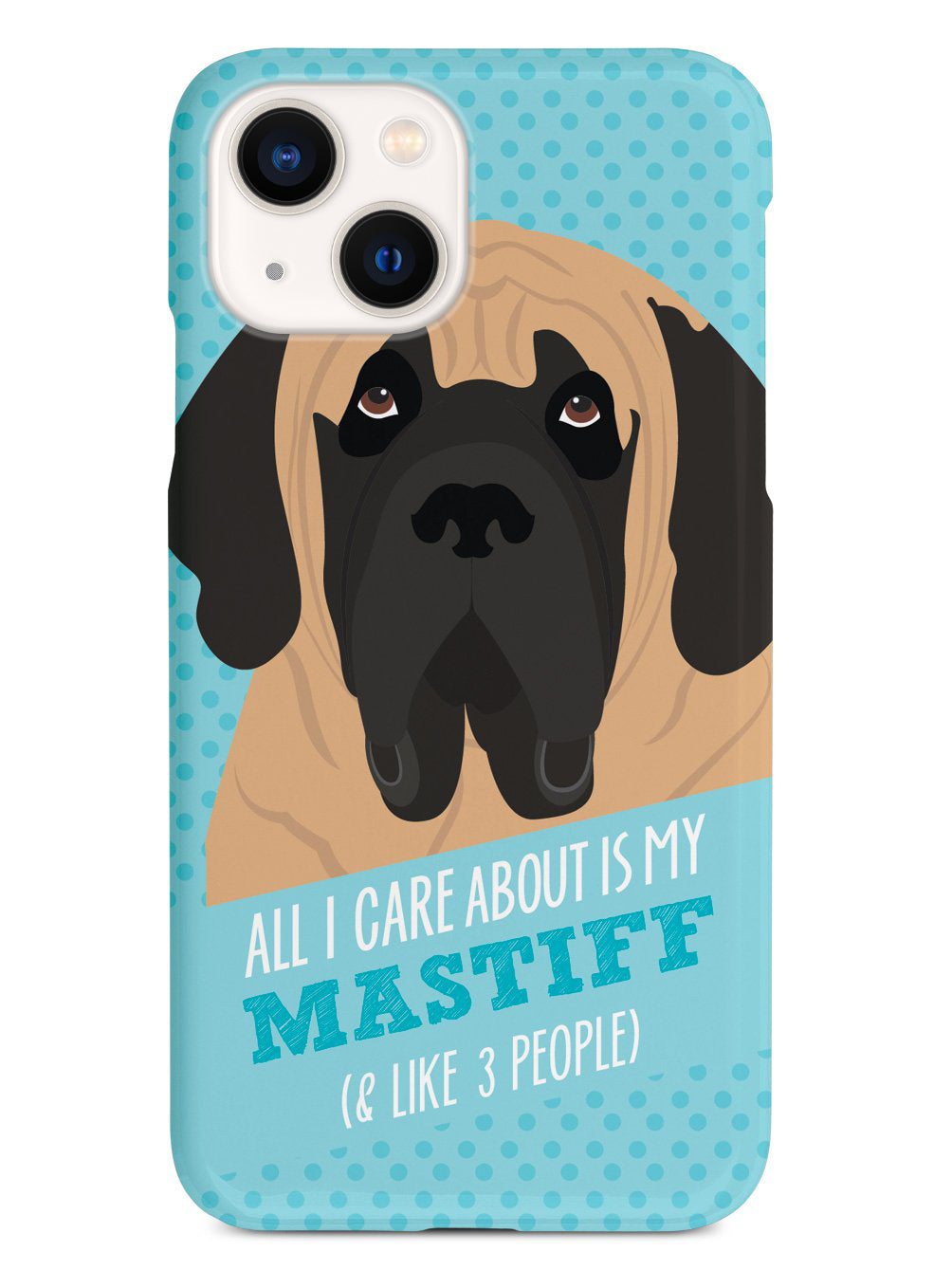 All I Care About Is My Mastiff Case
