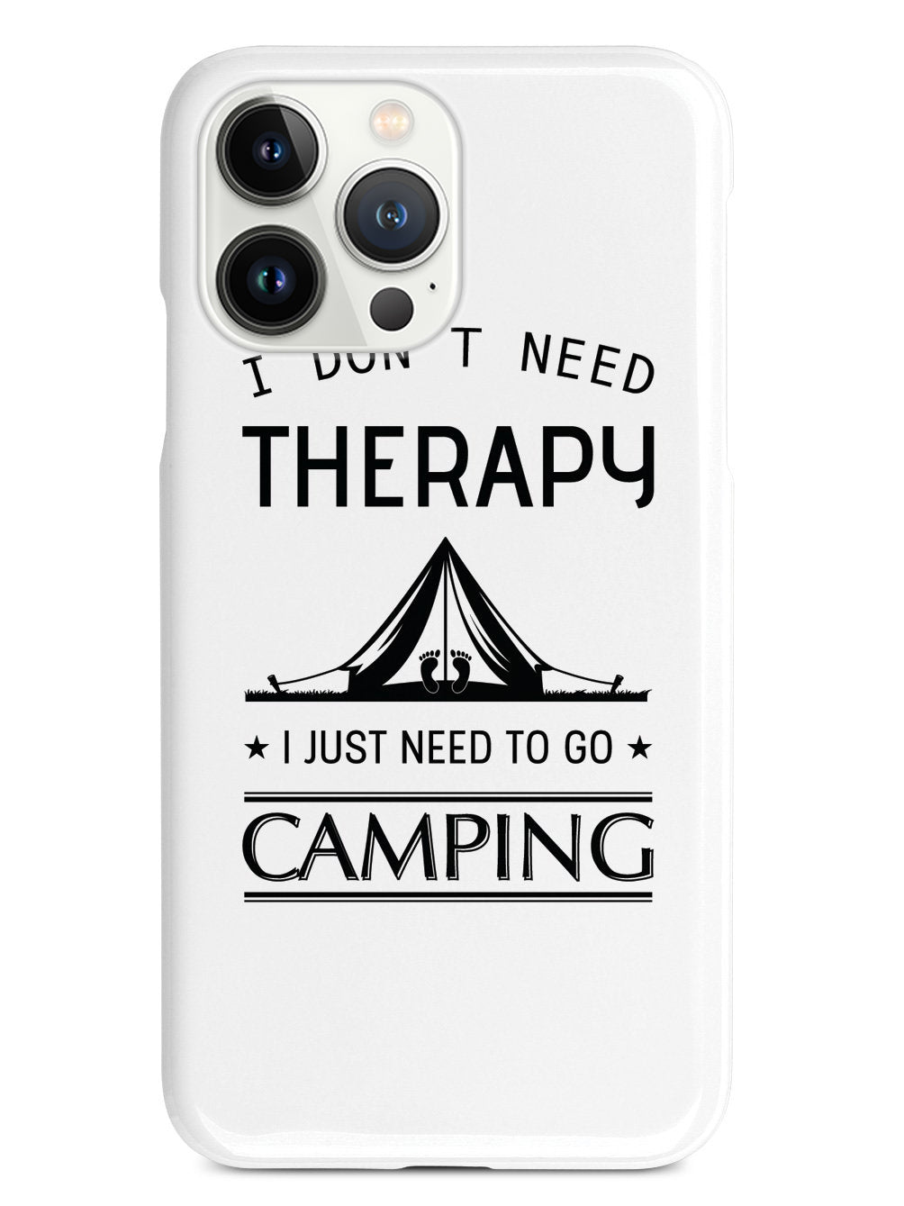 I Don't Need Therapy I Just Need To Go Camping - White Case